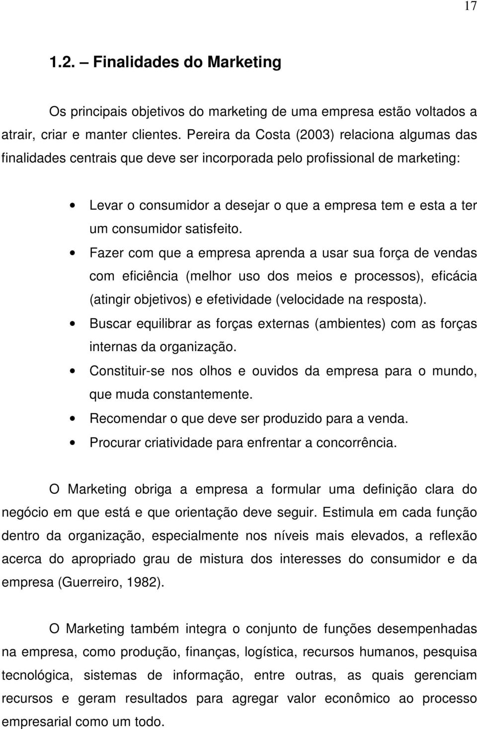 satisfeito. Fazer com que a empresa aprenda a usar sua força de vendas com eficiência (melhor uso dos meios e processos), eficácia (atingir objetivos) e efetividade (velocidade na resposta).