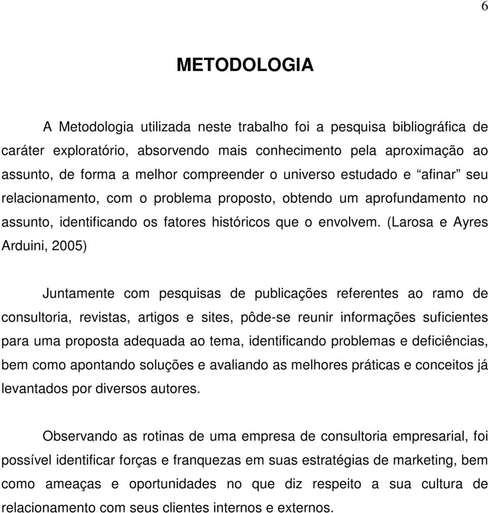 (Larosa e Ayres Arduini, 2005) Juntamente com pesquisas de publicações referentes ao ramo de consultoria, revistas, artigos e sites, pôde-se reunir informações suficientes para uma proposta adequada