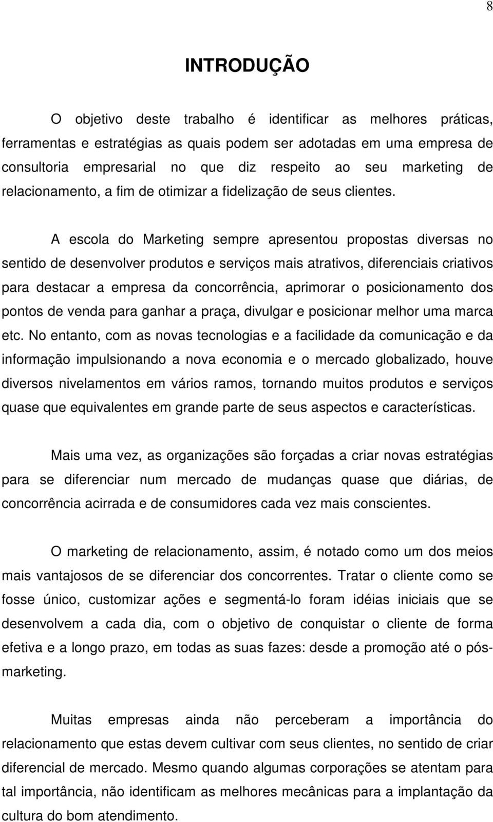 A escola do Marketing sempre apresentou propostas diversas no sentido de desenvolver produtos e serviços mais atrativos, diferenciais criativos para destacar a empresa da concorrência, aprimorar o