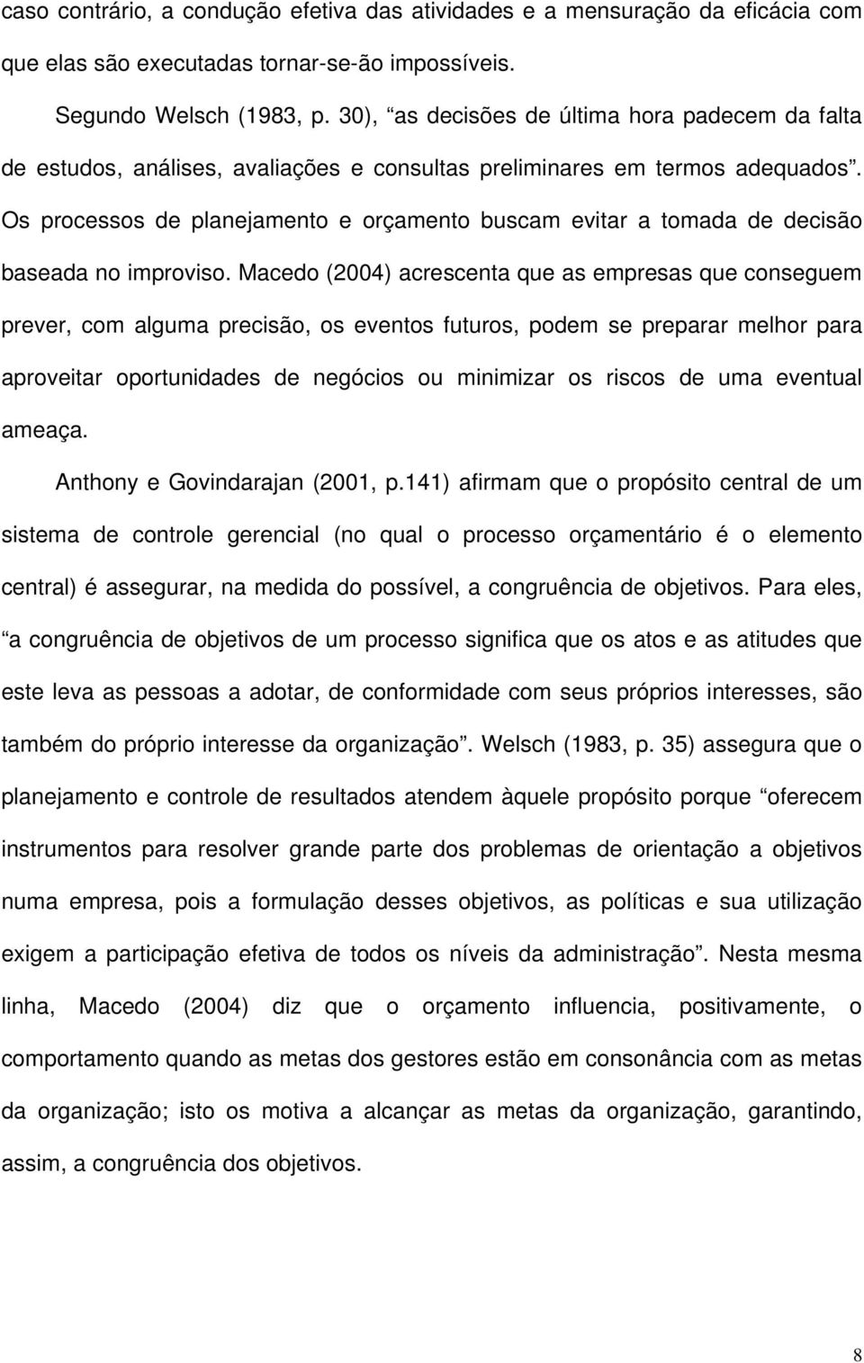 Os processos de planejamento e orçamento buscam evitar a tomada de decisão baseada no improviso.