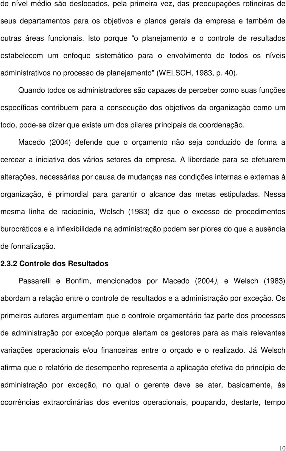 Quando todos os administradores são capazes de perceber como suas funções específicas contribuem para a consecução dos objetivos da organização como um todo, pode-se dizer que existe um dos pilares