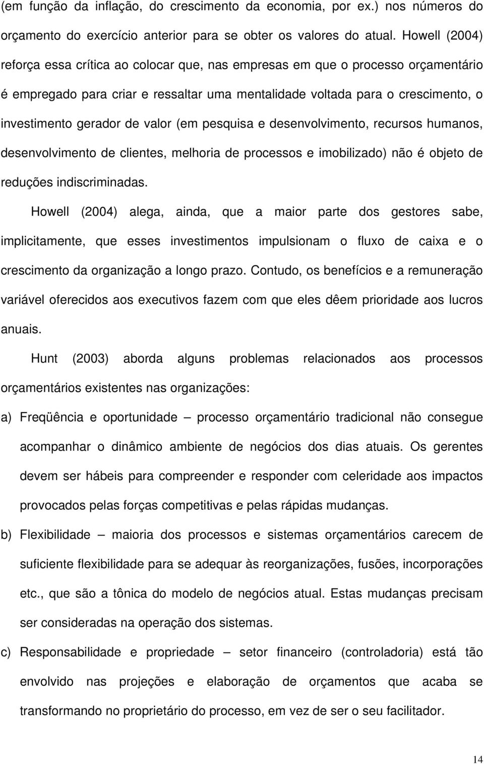 valor (em pesquisa e desenvolvimento, recursos humanos, desenvolvimento de clientes, melhoria de processos e imobilizado) não é objeto de reduções indiscriminadas.