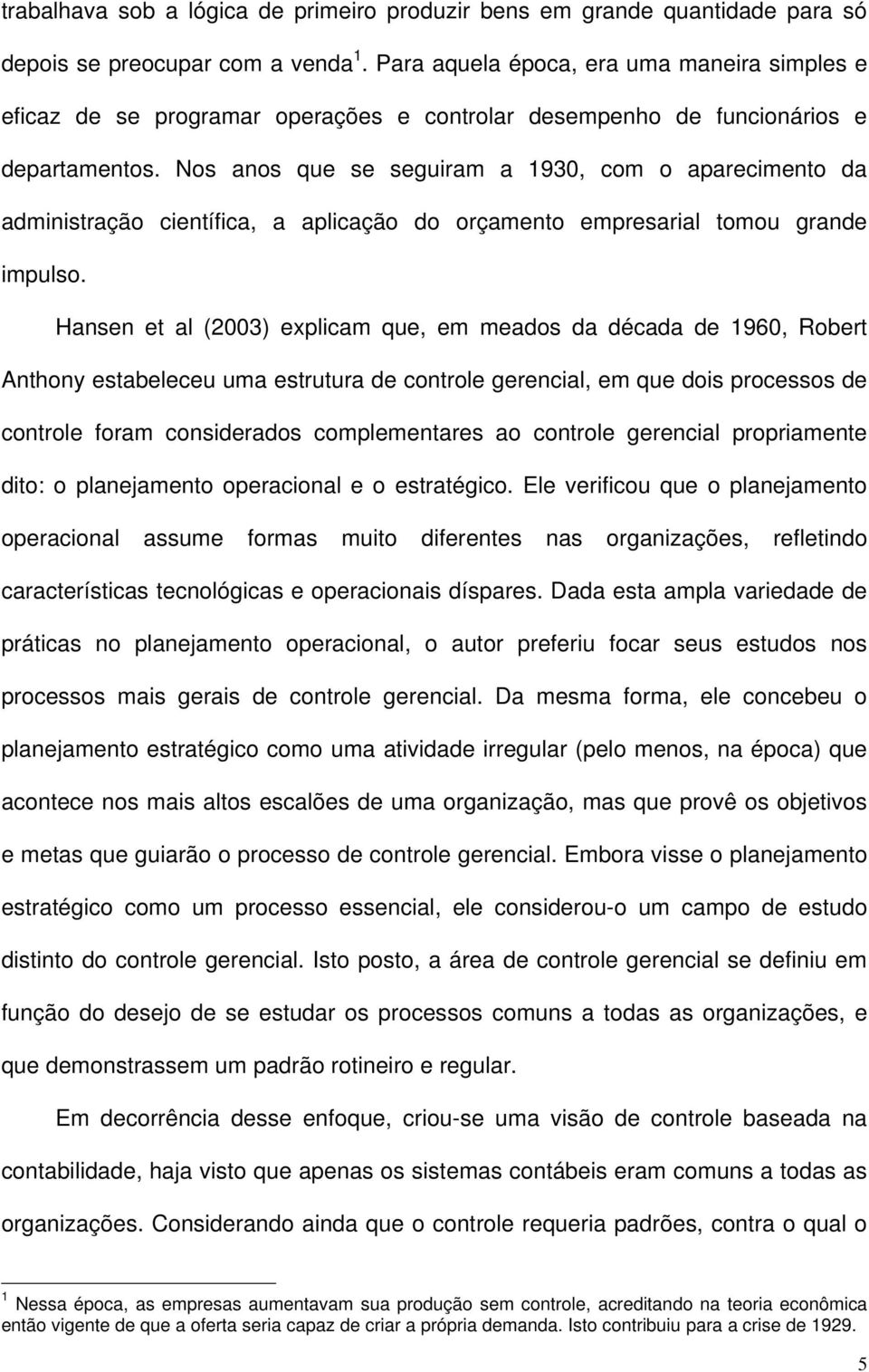 Nos anos que se seguiram a 1930, com o aparecimento da administração científica, a aplicação do orçamento empresarial tomou grande impulso.