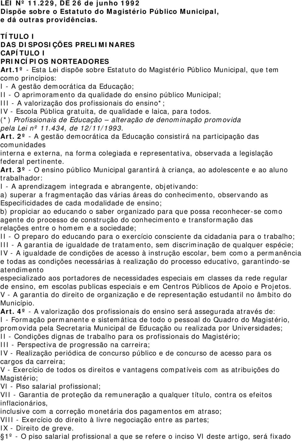 - A valorização dos profissionais do ensino*; IV - Escola Pública gratuita, de qualidade e laica, para todos. (*) Profissionais de Educação alteração de denominação promovida pela Lei nº 11.