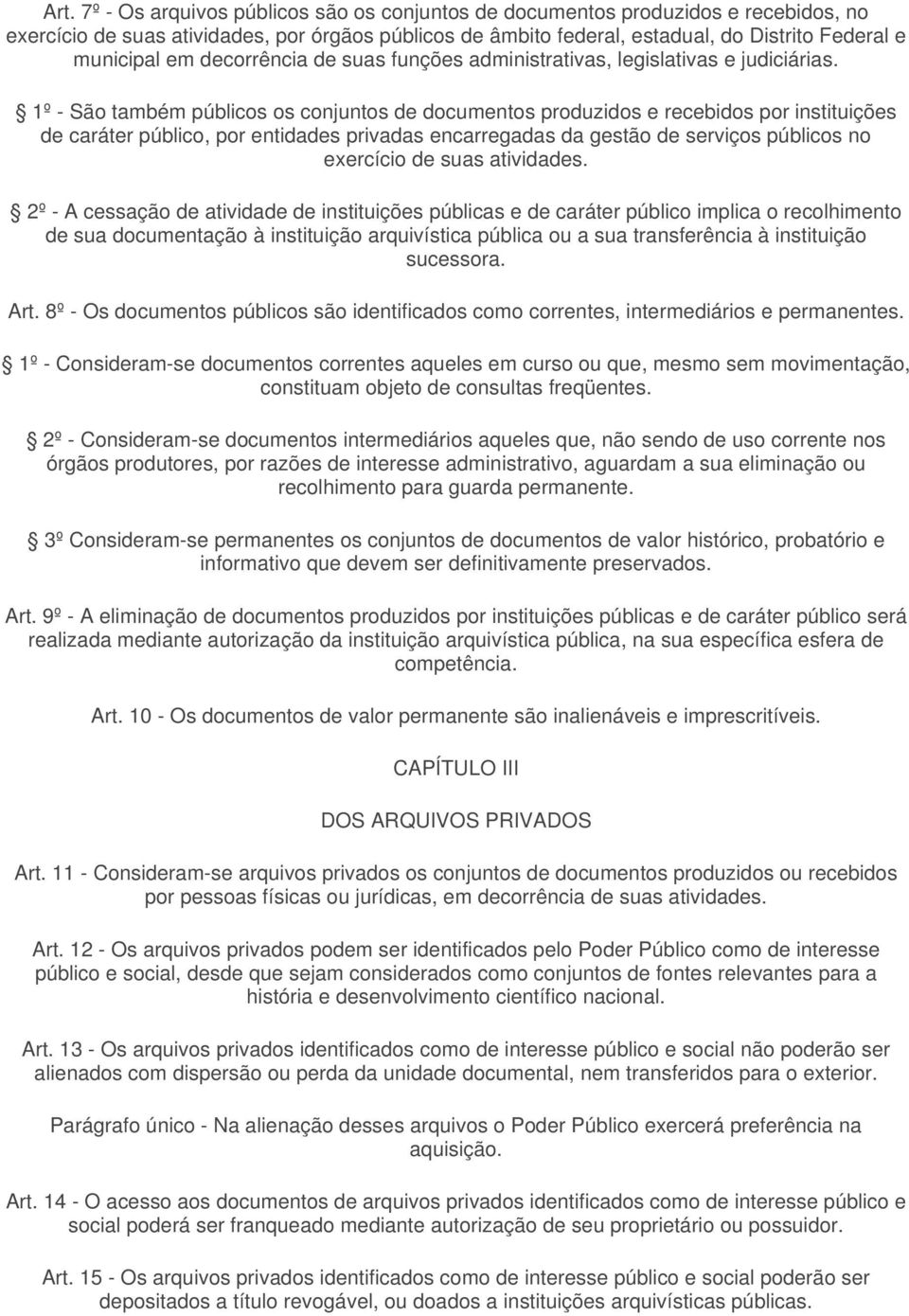 1º - São também públicos os conjuntos de documentos produzidos e recebidos por instituições de caráter público, por entidades privadas encarregadas da gestão de serviços públicos no exercício de suas