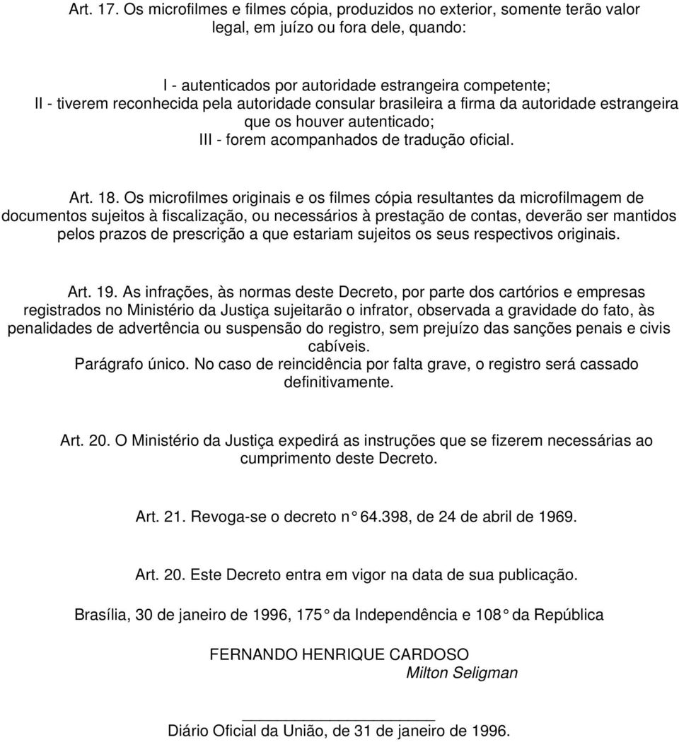 autoridade consular brasileira a firma da autoridade estrangeira que os houver autenticado; III - forem acompanhados de tradução oficial. Art. 18.