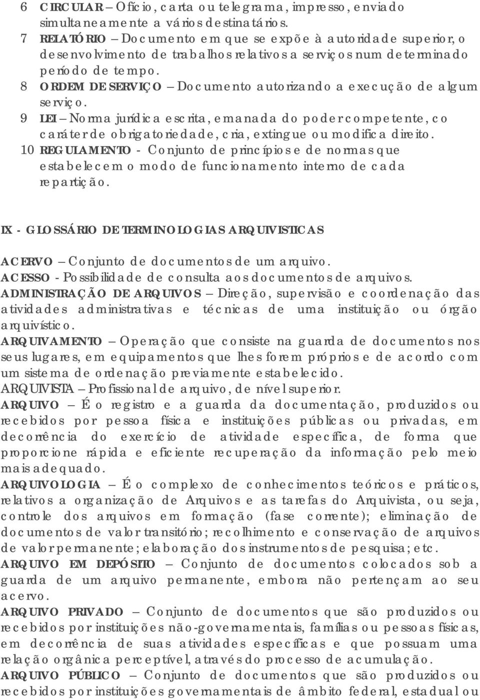 8 ORDEM DE SERVIÇO Documento autorizando a execução de algum serviço. 9 LEI Norma jurídica escrita, emanada do poder competente, co caráter de obrigatoriedade, cria, extingue ou modifica direito.