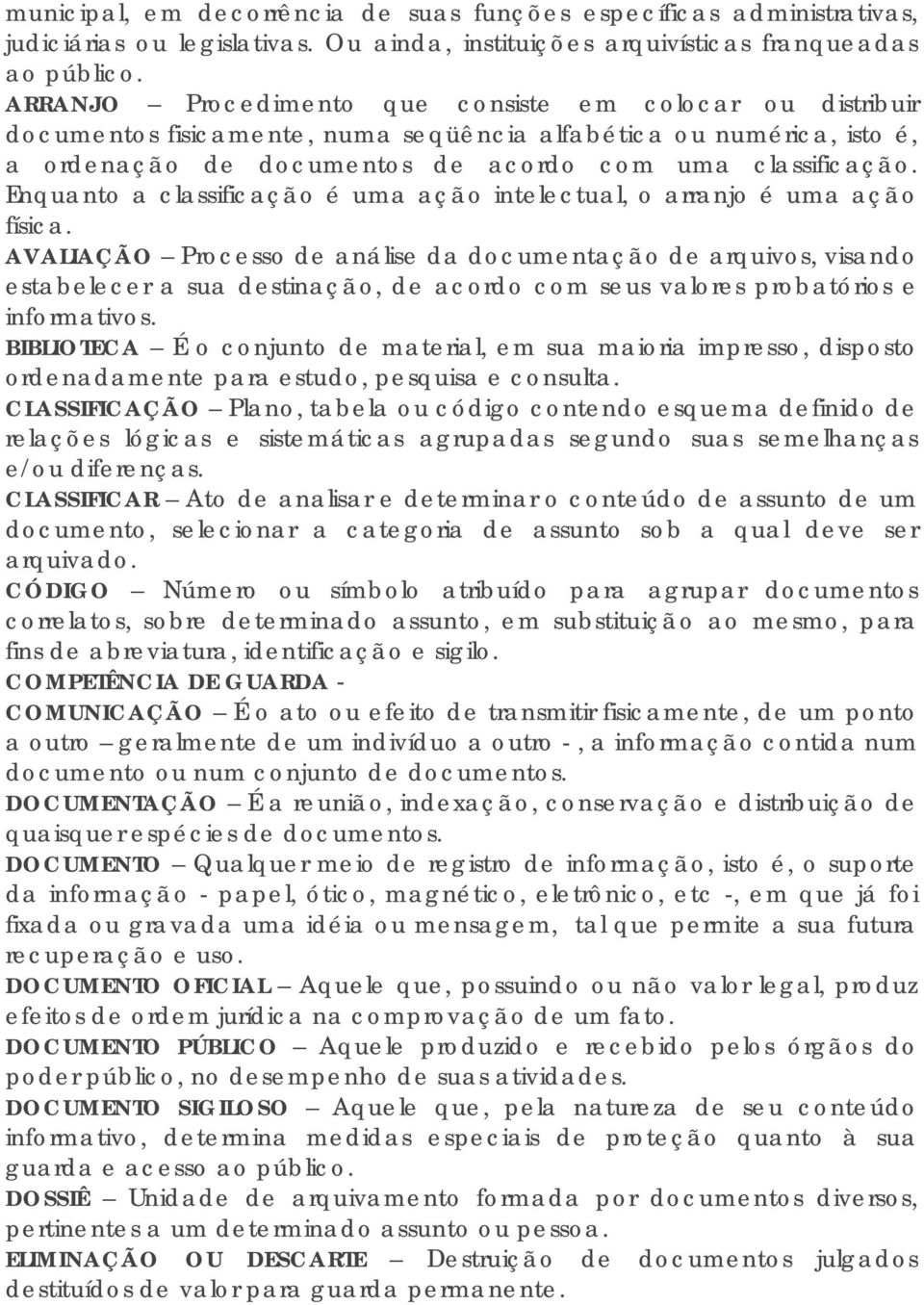 Enquanto a classificação é uma ação intelectual, o arranjo é uma ação física.