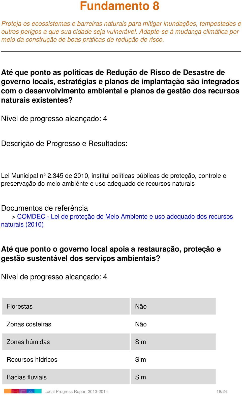 Até que ponto as políticas de Redução de Risco de Desastre de governo locais, estratégias e planos de implantação são integrados com o desenvolvimento ambiental e planos de gestão dos recursos