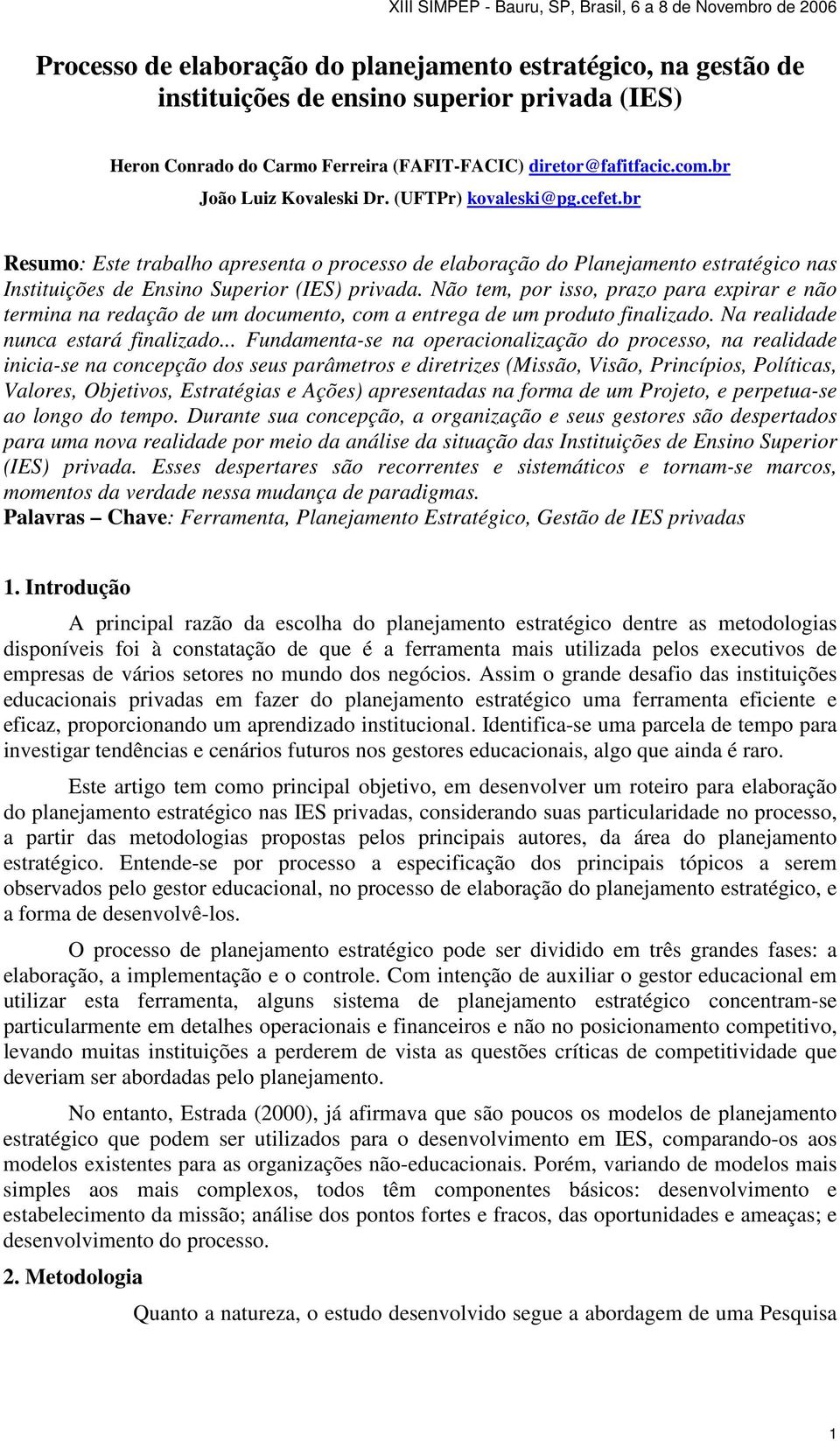 Não tem, por isso, prazo para expirar e não termina na redação de um documento, com a entrega de um produto finalizado. Na realidade nunca estará finalizado.