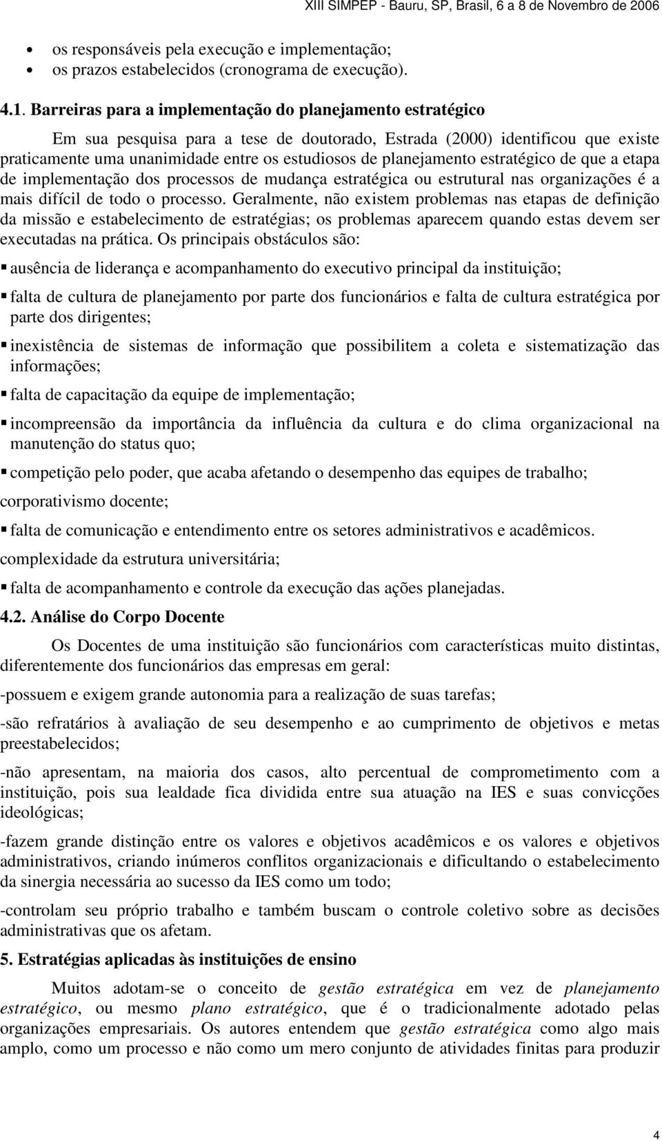 planejamento estratégico de que a etapa de implementação dos processos de mudança estratégica ou estrutural nas organizações é a mais difícil de todo o processo.