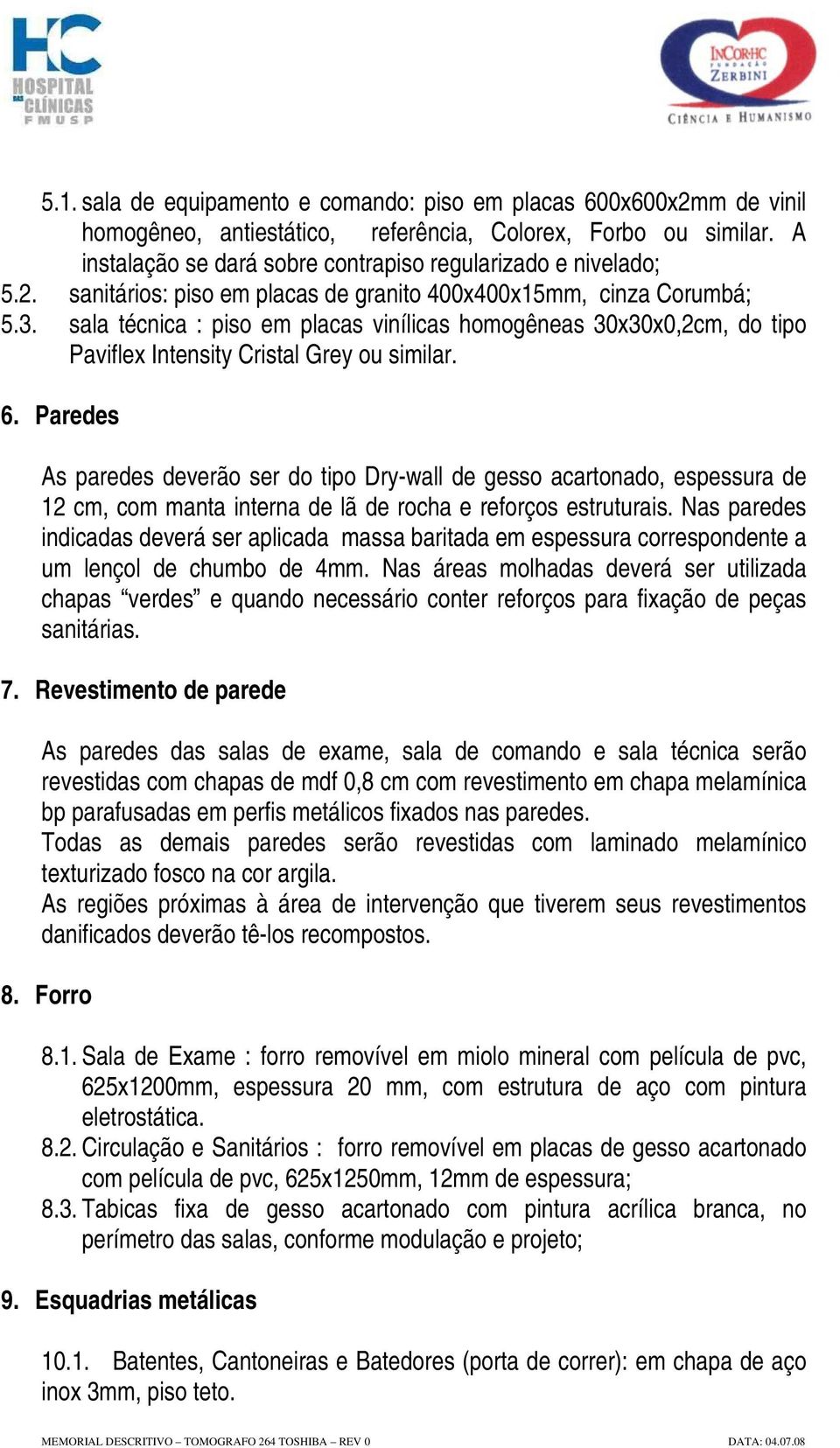 sala técnica : piso em placas vinílicas homogêneas 30x30x0,2cm, do tipo Paviflex Intensity Cristal Grey ou similar. 6.