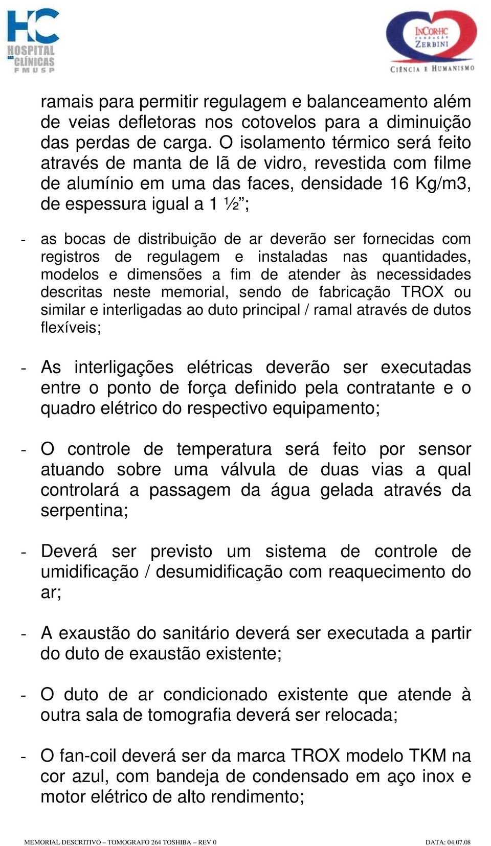 deverão ser fornecidas com registros de regulagem e instaladas nas quantidades, modelos e dimensões a fim de atender às necessidades descritas neste memorial, sendo de fabricação TROX ou similar e