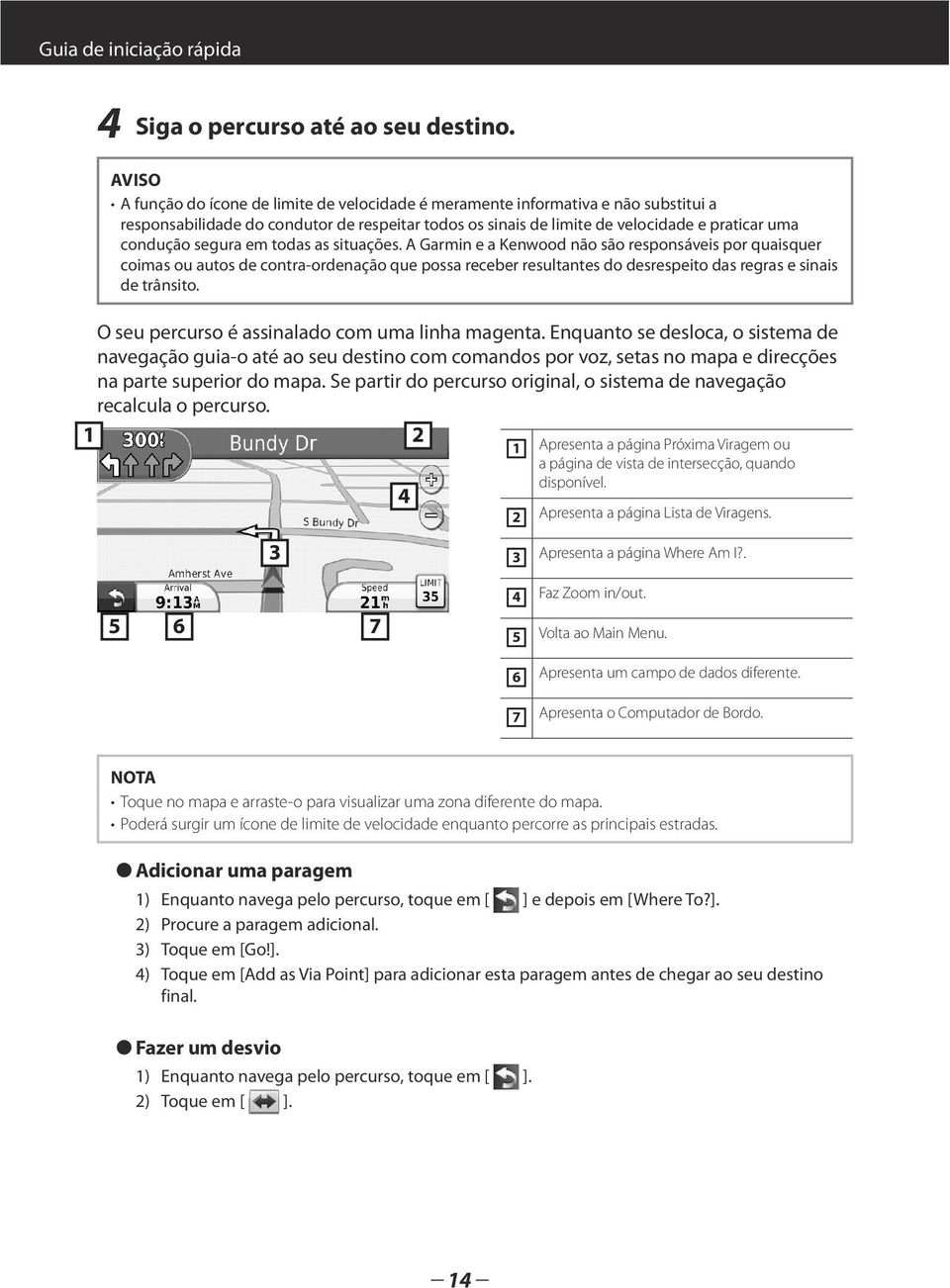 segura em todas as situações. A Garmin e a Kenwood não são responsáveis por quaisquer coimas ou autos de contra-ordenação que possa receber resultantes do desrespeito das regras e sinais de trânsito.