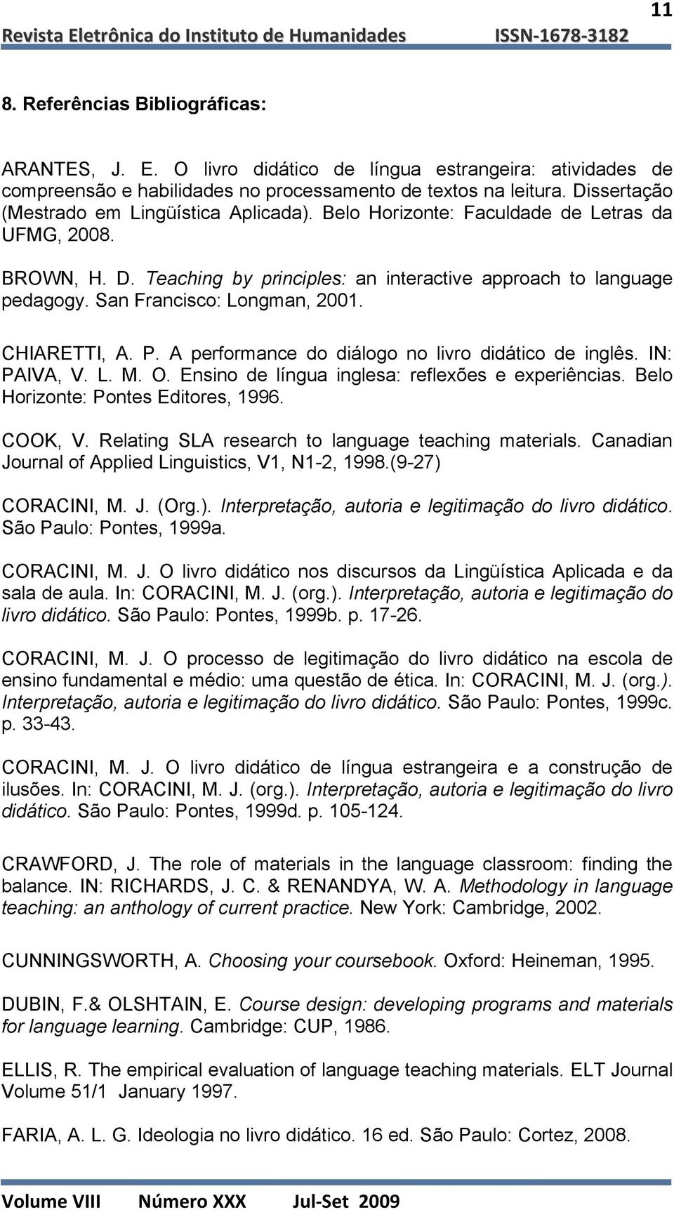 San Francisco: Longman, 2001. CHIARETTI, A. P. A performance do diálogo no livro didático de inglês. IN: PAIVA, V. L. M. O. Ensino de língua inglesa: reflexões e experiências.