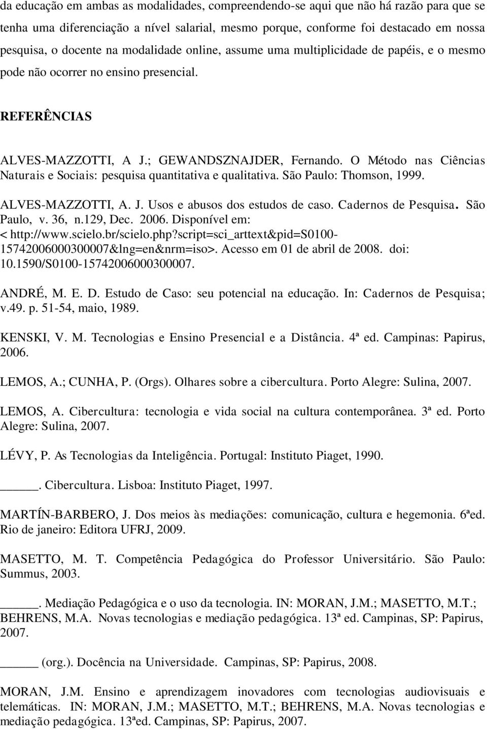 O Método nas Ciências Naturais e Sociais: pesquisa quantitativa e qualitativa. São Paulo: Thomson, 1999. ALVES-MAZZOTTI, A. J. Usos e abusos dos estudos de caso. Cadernos de Pesquisa. São Paulo, v.