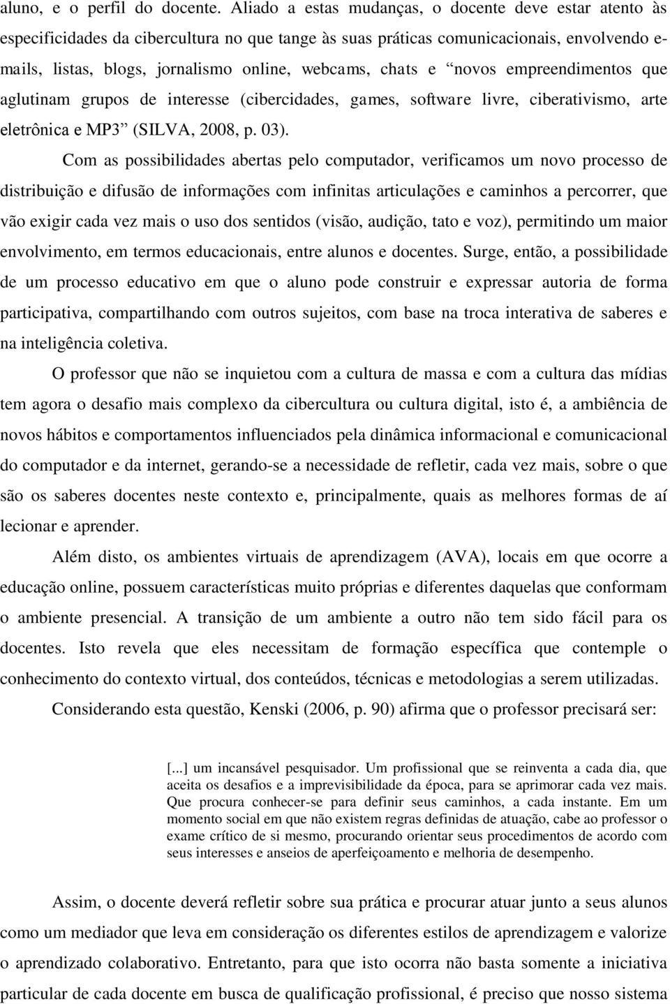 chats e novos empreendimentos que aglutinam grupos de interesse (cibercidades, games, software livre, ciberativismo, arte eletrônica e MP3 (SILVA, 2008, p. 03).