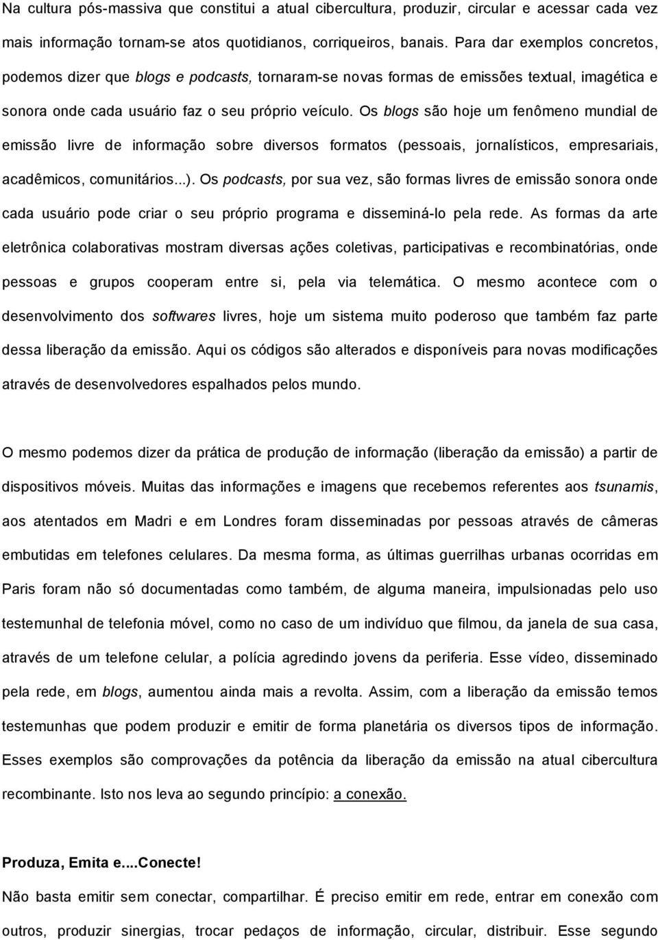 Os blogs são hoje um fenômeno mundial de emissão livre de informação sobre diversos formatos (pessoais, jornalísticos, empresariais, acadêmicos, comunitários...).