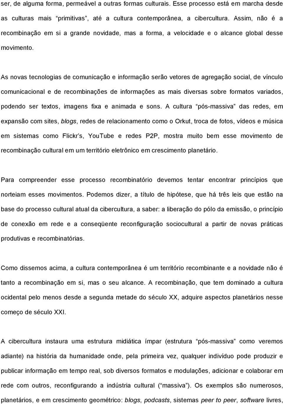 As novas tecnologias de comunicação e informação serão vetores de agregação social, de vínculo comunicacional e de recombinações de informações as mais diversas sobre formatos variados, podendo ser