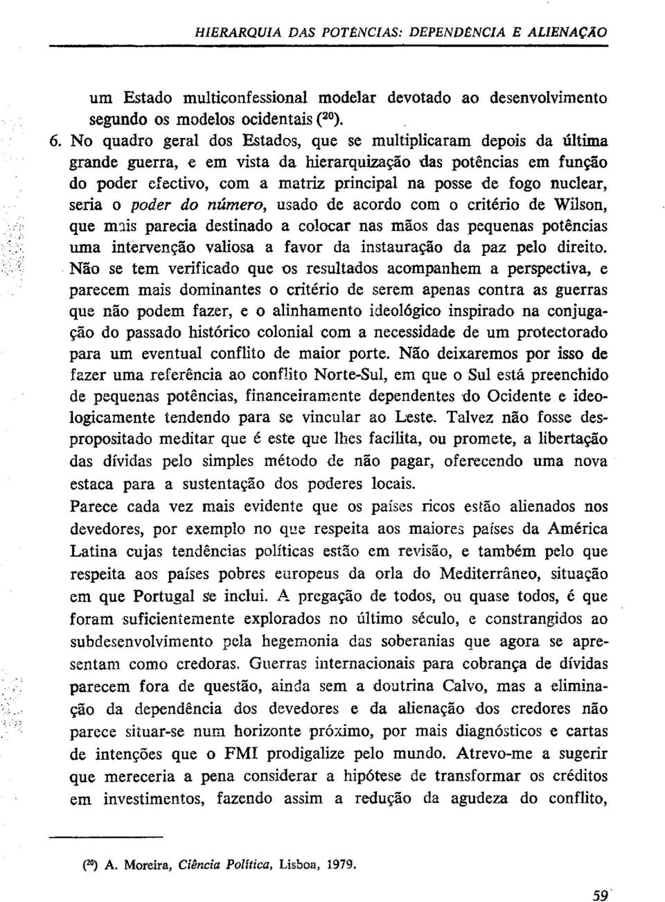 nuclear, seria o poder do número, usado de acordo com o critério de Wilson, que m1is parecia destinado a colocar nas mãos das pequenas potências uma intervenção valiosa a favor da instauração da paz