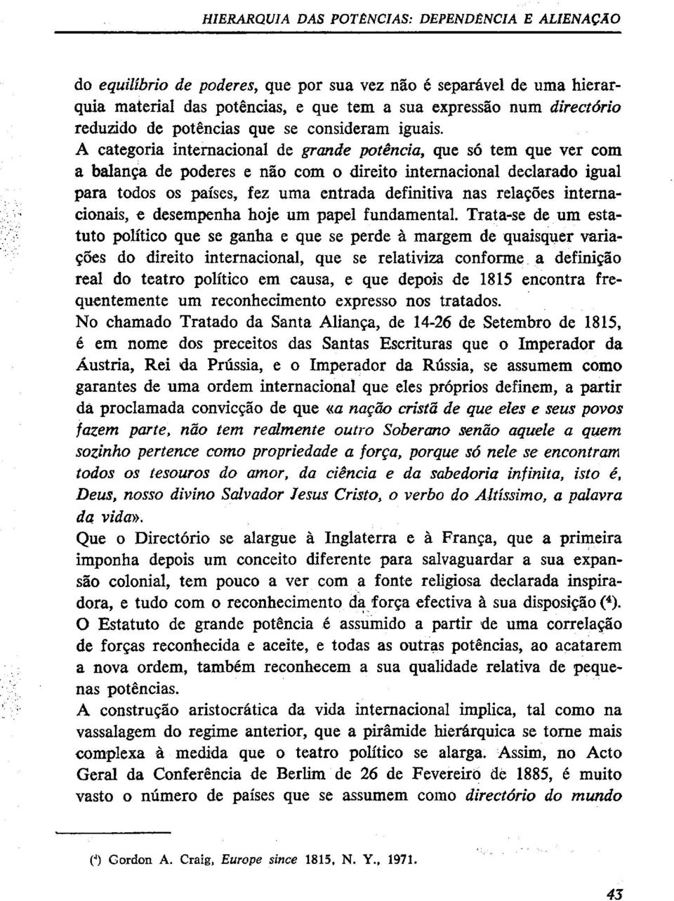 A categoria internacional de grande potência, que só tem que ver com a balança de poderes e não com o direito internacional declarado igual para todos os países, fez uma entrada definitiva nas