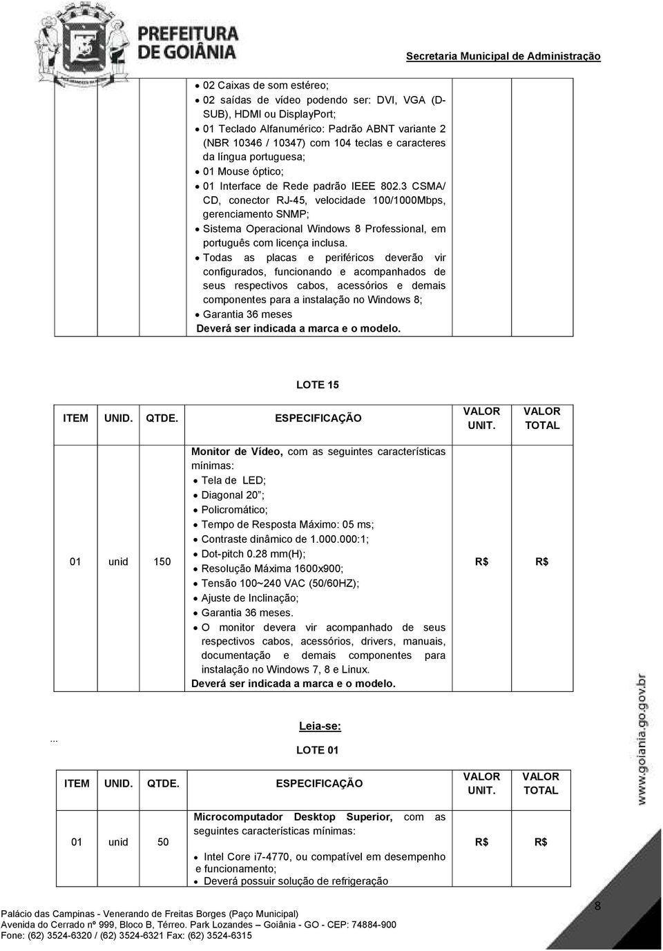 3 CSMA/ CD, conector RJ-45, velocidade 100/1000Mbps, gerenciamento SNMP; Sistema Operacional Windows 8 Professional, em português com licença inclusa.