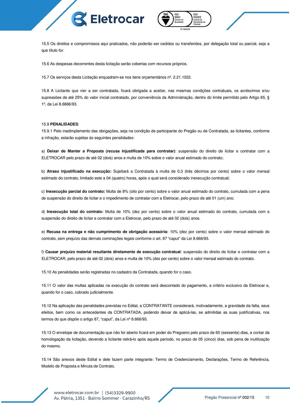 7 Os serviços desta Licitação enquadram-se nos itens orçamentários nº. 2.21.1022. 15.