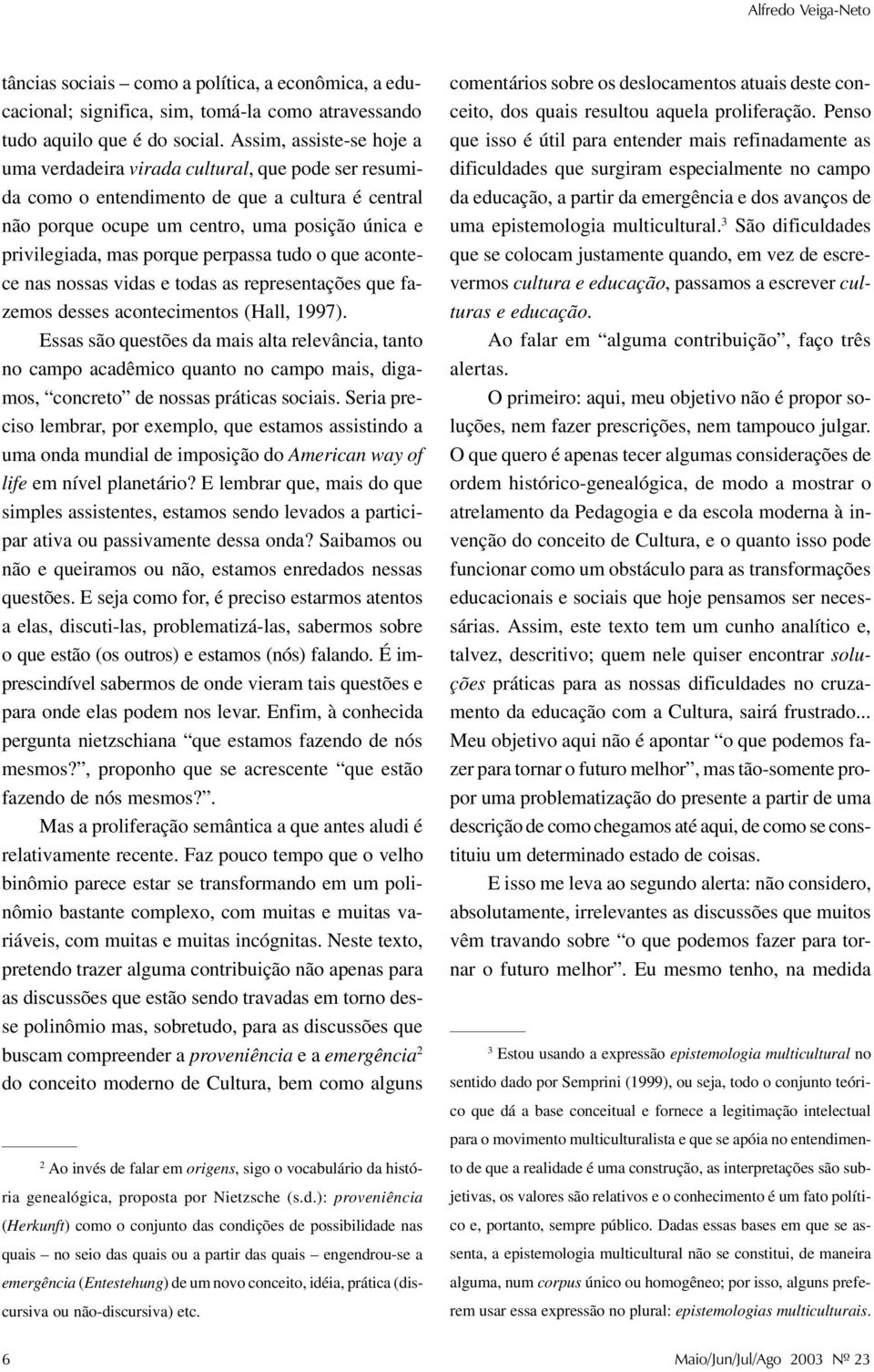 perpassa tudo o que acontece nas nossas vidas e todas as representações que fazemos desses acontecimentos (Hall, 1997).