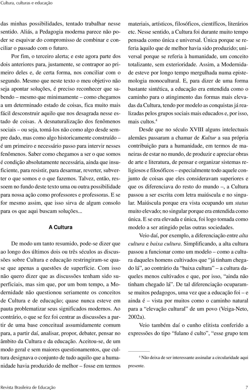 Mesmo que neste texto o meu objetivo não seja apontar soluções, é preciso reconhecer que sabendo mesmo que minimamente como chegamos a um determinado estado de coisas, fica muito mais fácil