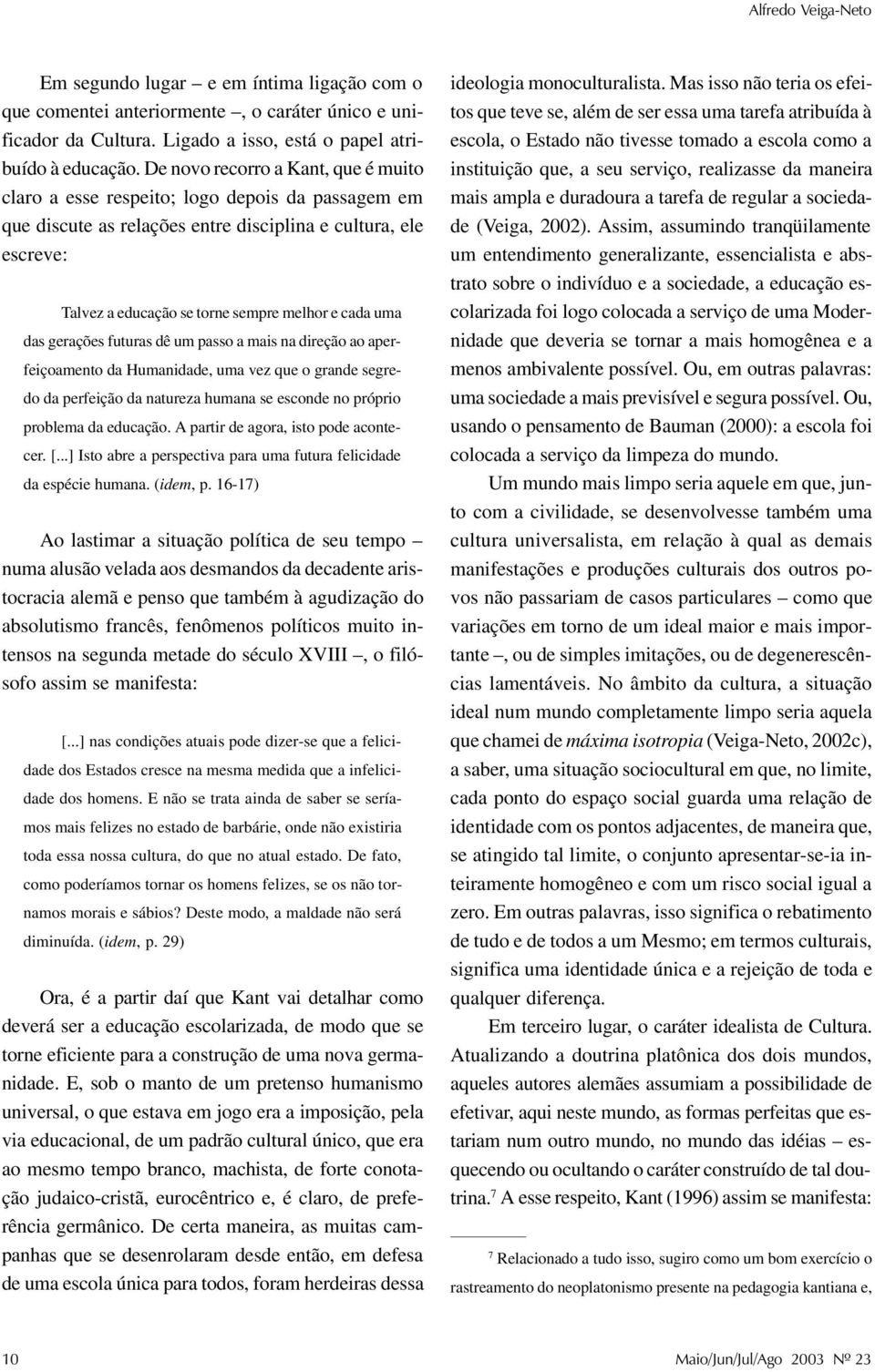 uma das gerações futuras dê um passo a mais na direção ao aperfeiçoamento da Humanidade, uma vez que o grande segredo da perfeição da natureza humana se esconde no próprio problema da educação.