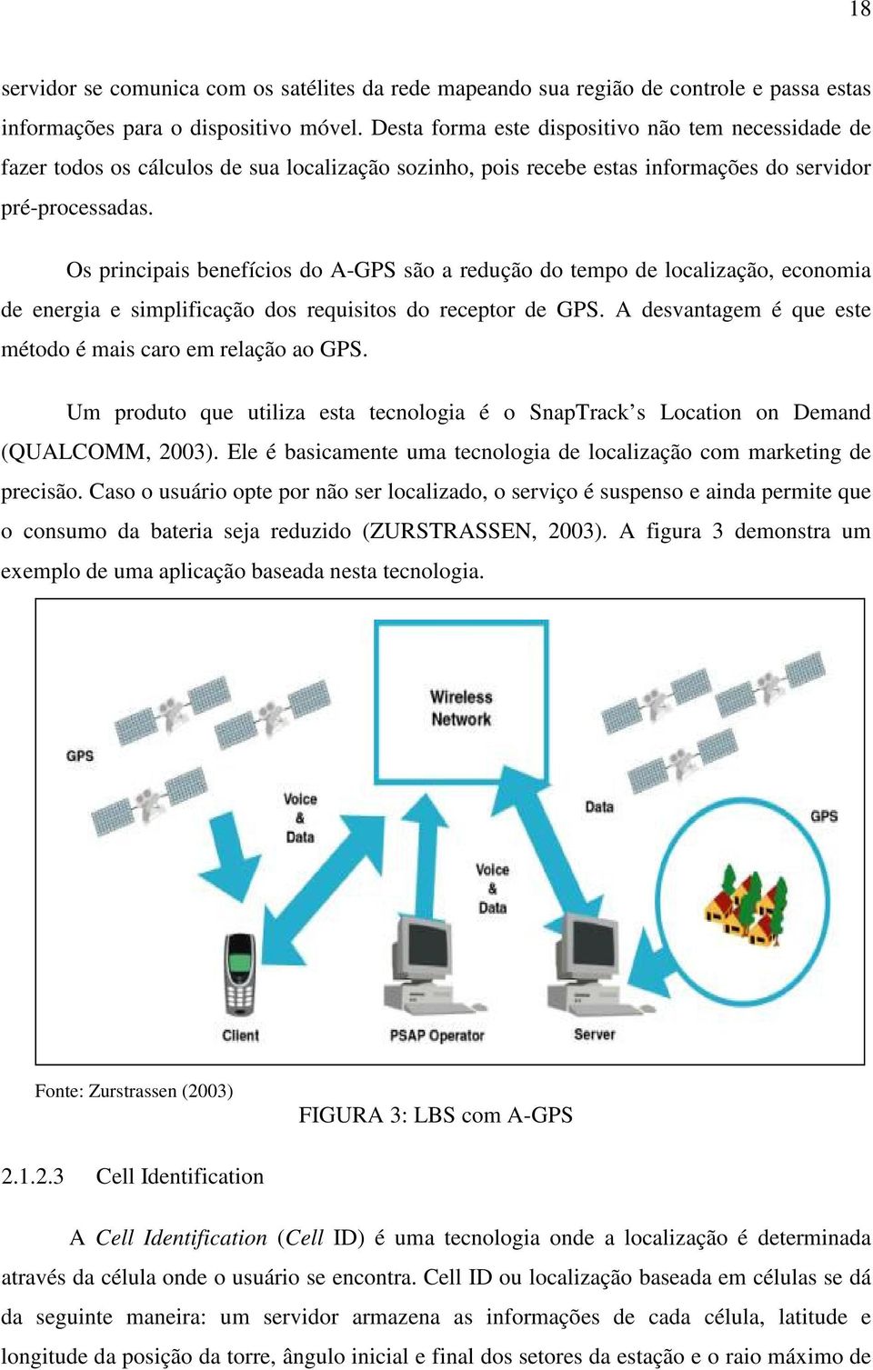 Os principais benefícios do A-GPS são a redução do tempo de localização, economia de energia e simplificação dos requisitos do receptor de GPS.