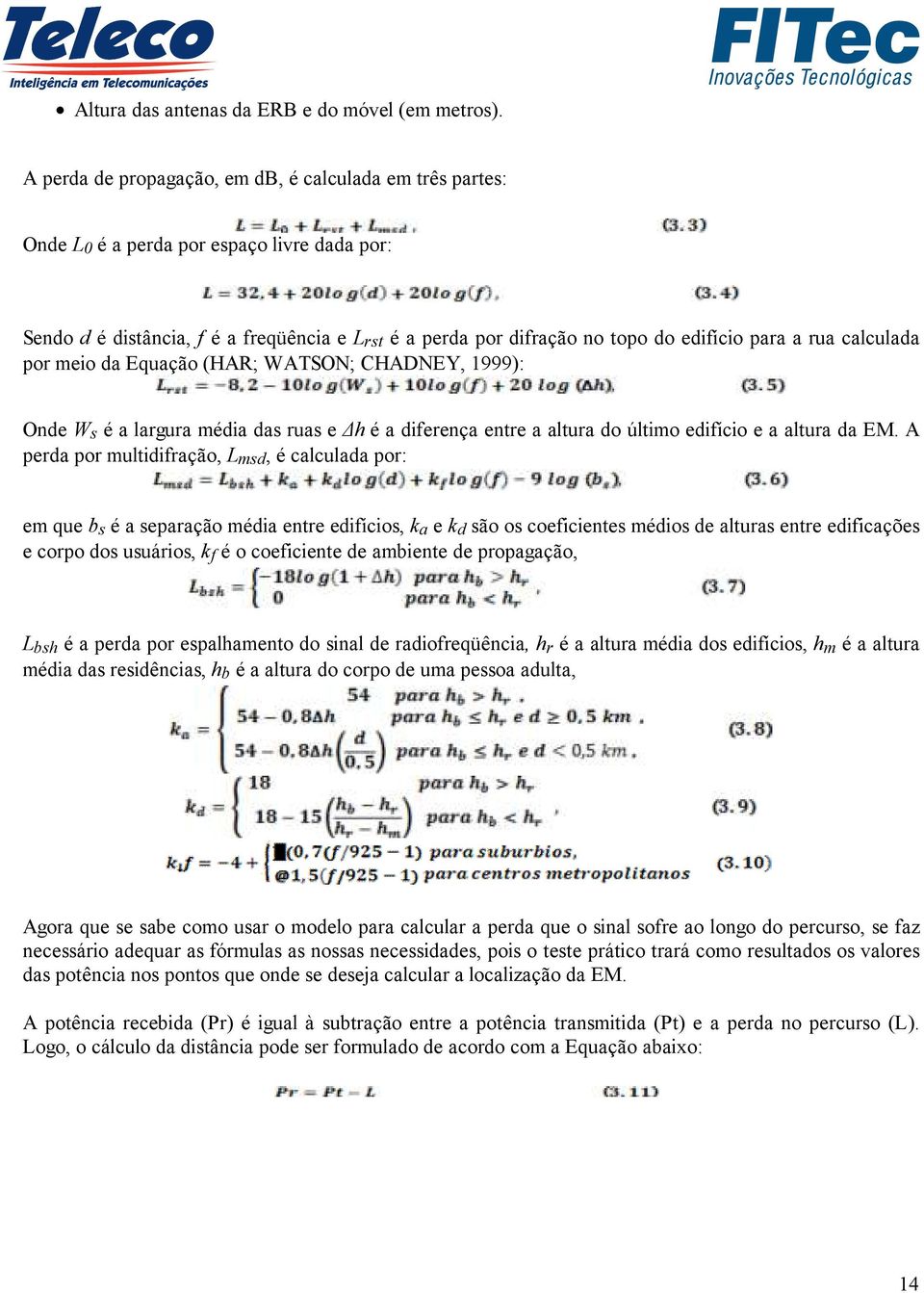 rua calculada por meio da Equação (HAR; WATSON; CHADNEY, 1999): Onde W s é a largura média das ruas e h é a diferença entre a altura do último edifício e a altura da EM.