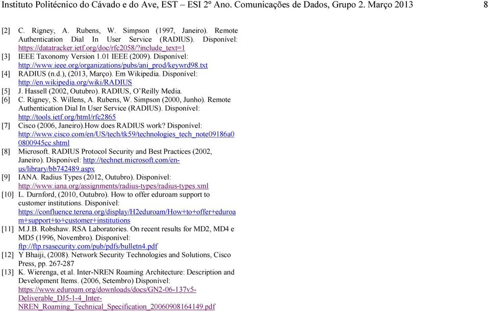 org/organizations/pubs/ani_prod/keywrd98.txt [4] RADIUS (n.d.), (2013, Março). Em Wikipedia. Disponível: http://en.wikipedia.org/wiki/radius [5] J. Hassell (2002, Outubro). RADIUS, O Reilly Media.