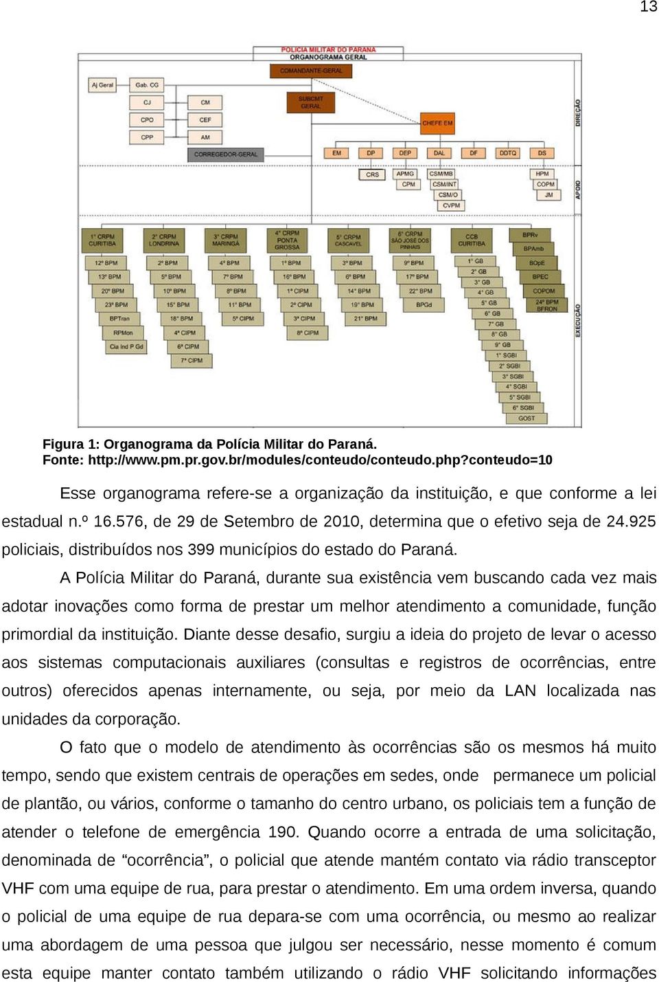 925 policiais, distribuídos nos 399 municípios do estado do Paraná.