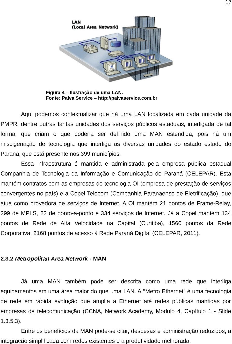 definido uma MAN estendida, pois há um miscigenação de tecnologia que interliga as diversas unidades do estado estado do Paraná, que está presente nos 399 municípios.