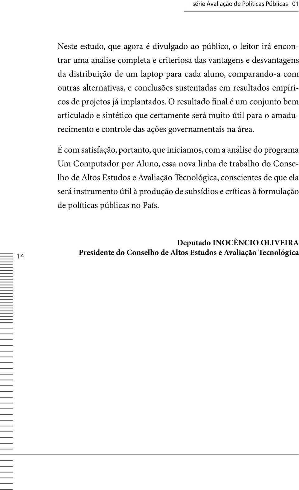 O resultado final é um conjunto bem articulado e sintético que certamente será muito útil para o amadurecimento e controle das ações governamentais na área.