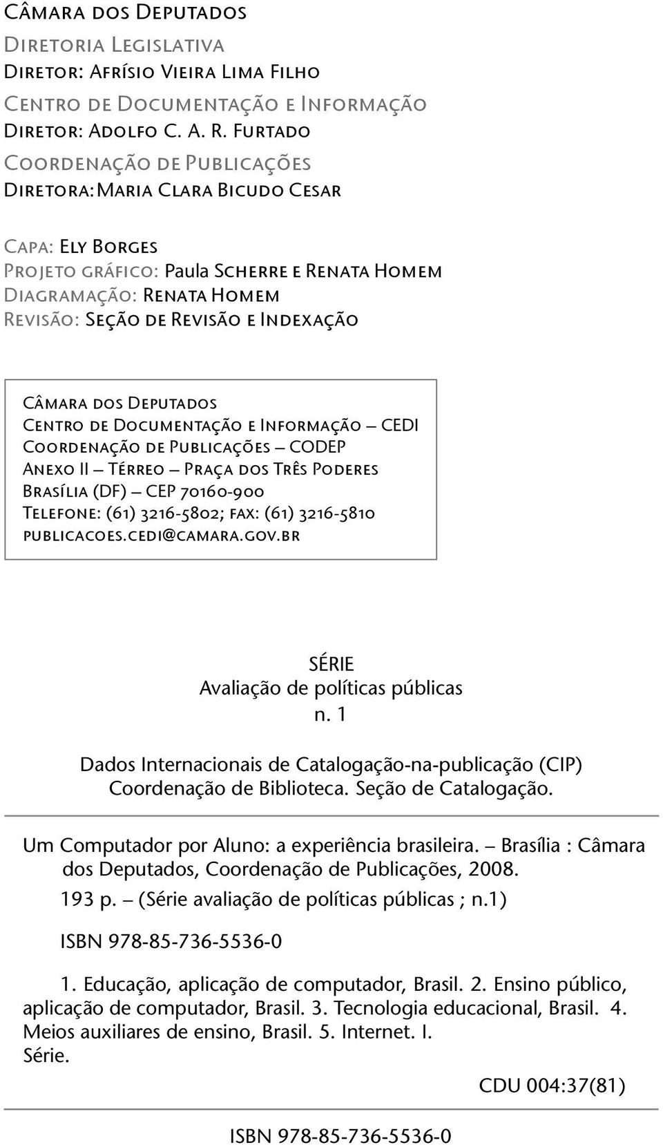 Câmara dos Deputados Centro de Documentação e Informação CEDI Coordenação de Publicações CODEP Anexo II Térreo Praça dos Três Poderes Brasília (DF) CEP 70160-900 Telefone: (61) 3216-5802; fax: (61)