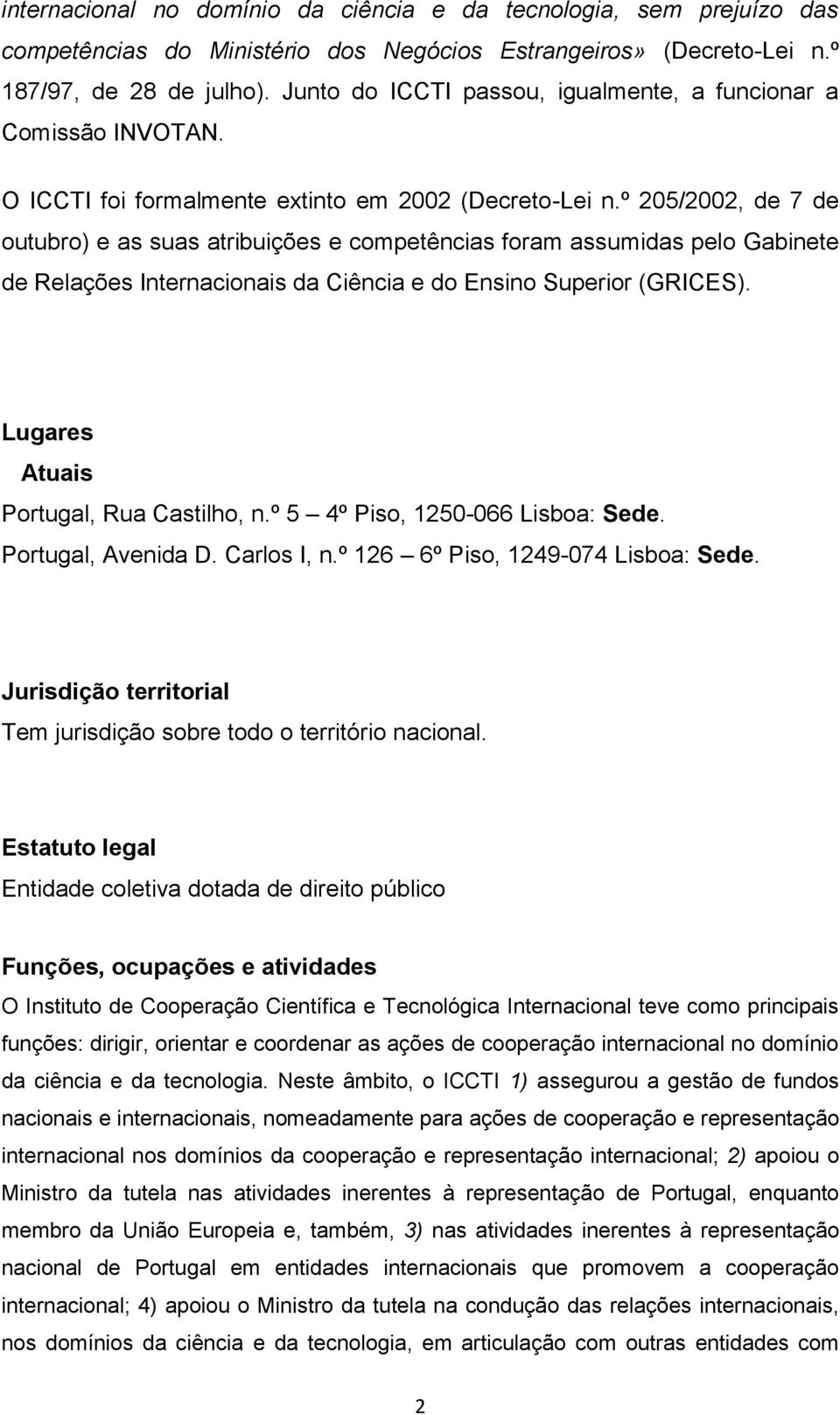 º 205/2002, de 7 de outubro) e as suas atribuições e competências foram assumidas pelo Gabinete de Relações Internacionais da Ciência e do Ensino Superior (GRICES).