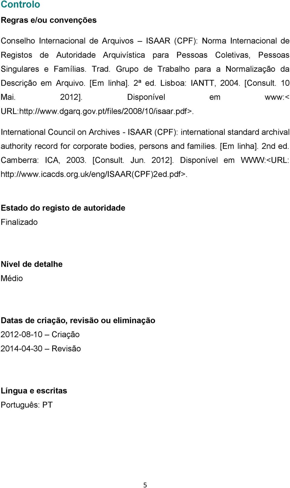 pdf>. International Council on Archives - ISAAR (CPF): international standard archival authority record for corporate bodies, persons and families. [Em linha]. 2nd ed. Camberra: ICA, 2003. [Consult.