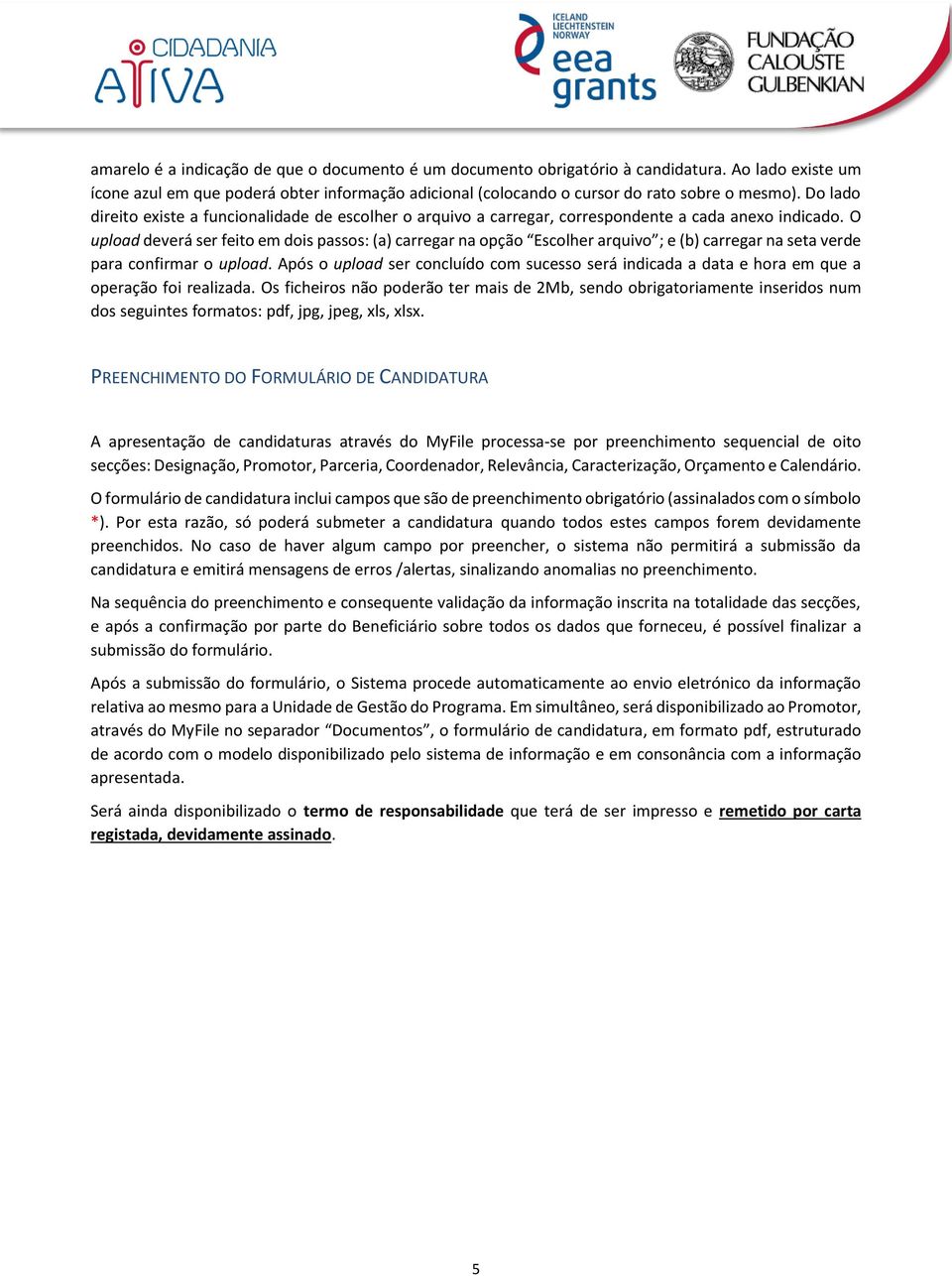 O upload deverá ser feito em dois passos: (a) carregar na opção Escolher arquivo ; e (b) carregar na seta verde para confirmar o upload.