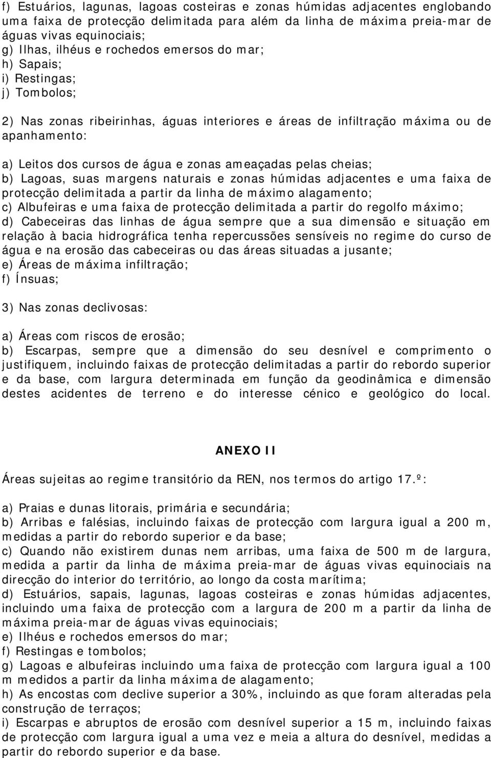 ameaçadas pelas cheias; b) Lagoas, suas margens naturais e zonas húmidas adjacentes e uma faixa de protecção delimitada a partir da linha de máximo alagamento; c) Albufeiras e uma faixa de protecção