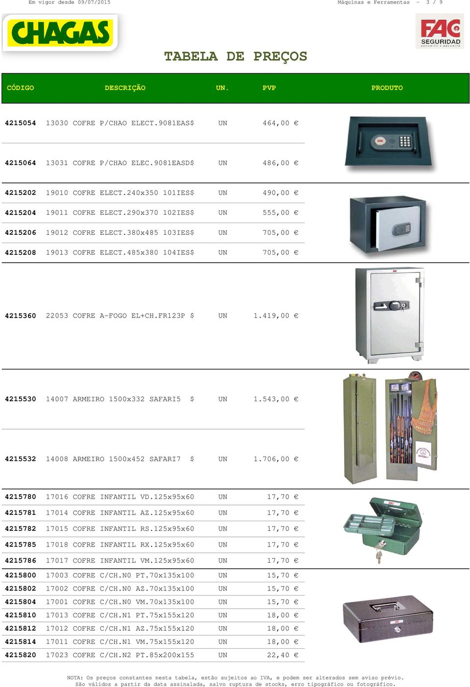 485x380 104IES$ UN 705,00 4215360 22053 COFRE A-FOGO EL+CH.FR123P $ UN 1.419,00 4215530 14007 ARMEIRO 1500x332 SAFARI5 $ UN 1.543,00 4215532 14008 ARMEIRO 1500x452 SAFARI7 $ UN 1.