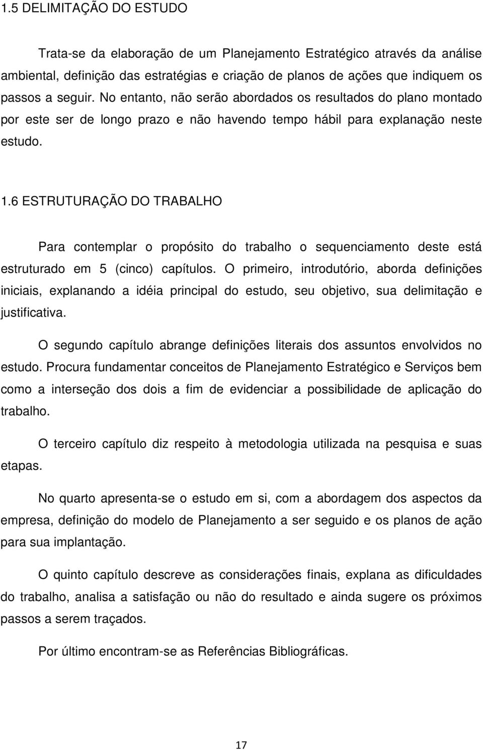 6 ESTRUTURAÇÃO DO TRABALHO Para contemplar o propósito do trabalho o sequenciamento deste está estruturado em 5 (cinco) capítulos.