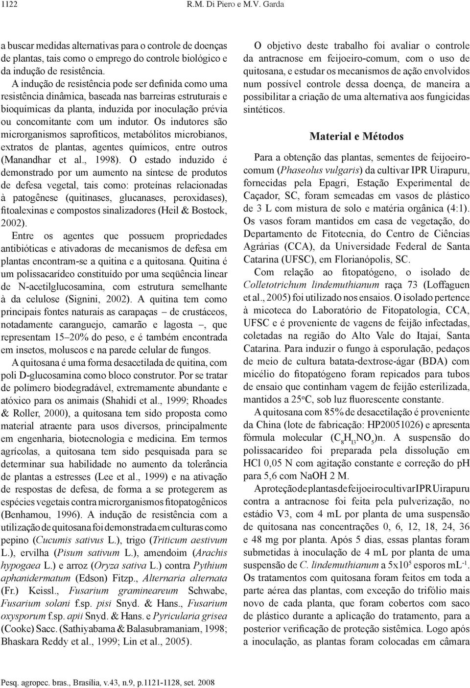 Os indutores são microrganismos saprofíticos, metabólitos microbianos, extratos de plantas, agentes químicos, entre outros (Manandhar et al., 1998).