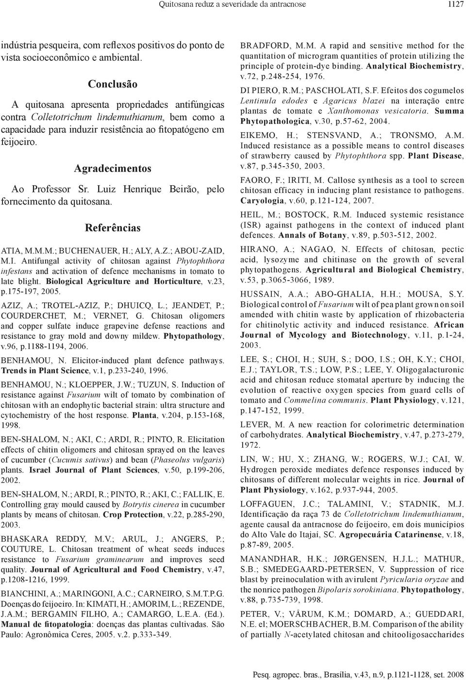 Luiz Henrique Beirão, pelo fornecimento da quitosana. Referências TI, M.M.M.; BUCHENUER, H.; LY,.Z.; BOU ZID, M.I. ntifungal activity of chitosan against Phytophthora infestans and activation of defence mechanisms in tomato to late blight.