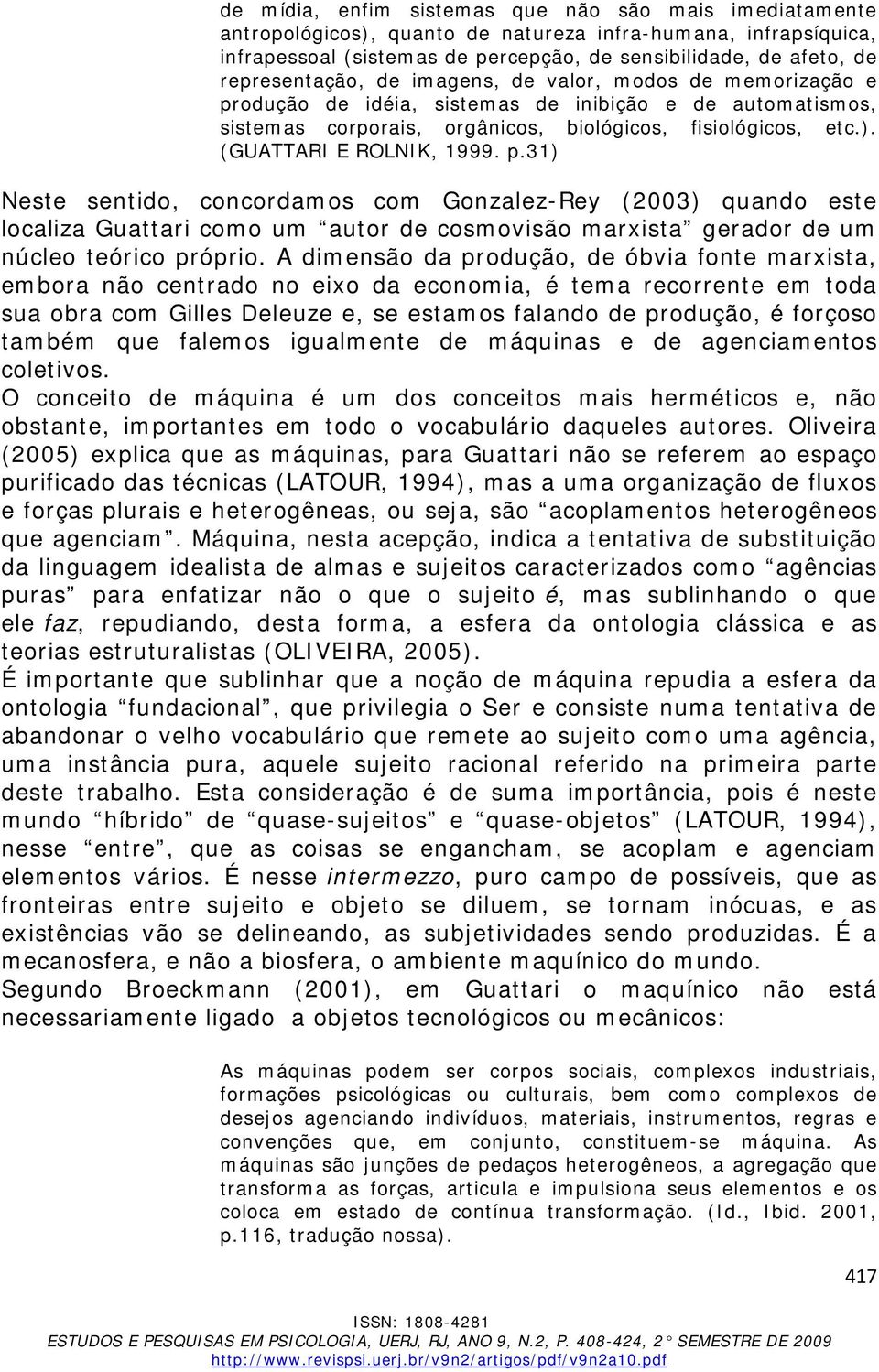 (GUATTARI E ROLNIK, 1999. p.31) Neste sentido, concordamos com Gonzalez-Rey (2003) quando este localiza Guattari como um autor de cosmovisão marxista gerador de um núcleo teórico próprio.