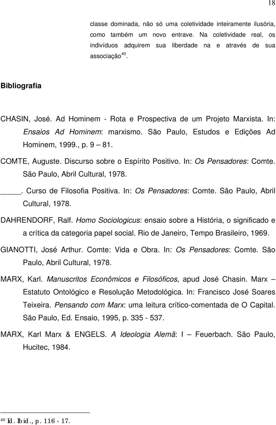 Discurso sobre o Espírito Positivo. In: Os Pensadores: Comte. São Paulo, Abril Cultural, 1978.. Curso de Filosofia Positiva. In: Os Pensadores: Comte. São Paulo, Abril Cultural, 1978. DAHRENDORF, Ralf.