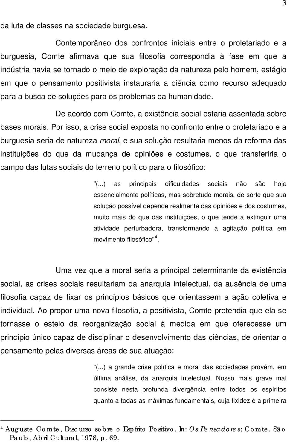 pelo homem, estágio em que o pensamento positivista instauraria a ciência como recurso adequado para a busca de soluções para os problemas da humanidade.