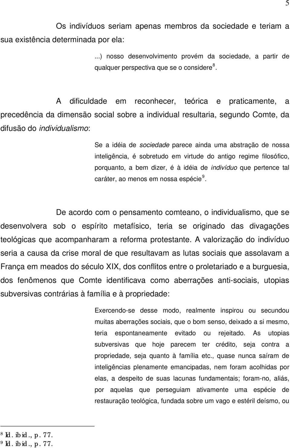 uma abstração de nossa inteligência, é sobretudo em virtude do antigo regime filosófico, porquanto, a bem dizer, é à idéia de indivíduo que pertence tal caráter, ao menos em nossa espécie 9.