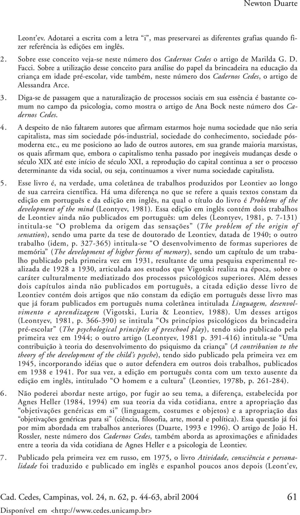 Sobre a utilização desse conceito para análise do papel da brincadeira na educação da criança em idade pré-escolar, vide também, neste número dos Cadernos Cedes, o artigo de Alessandra Arce. 3.